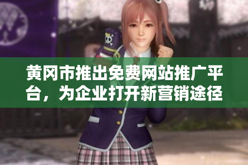 黃岡市推出免費(fèi)網(wǎng)站推廣平臺(tái)，為企業(yè)打開(kāi)新?tīng)I(yíng)銷(xiāo)途徑