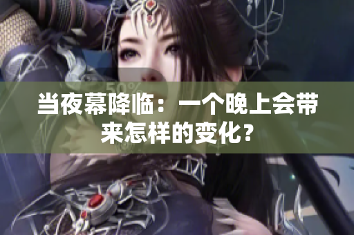 當夜幕降臨：一個晚上會帶來怎樣的變化？