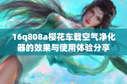 16q808a櫻花車載空氣凈化器的效果與使用體驗分享