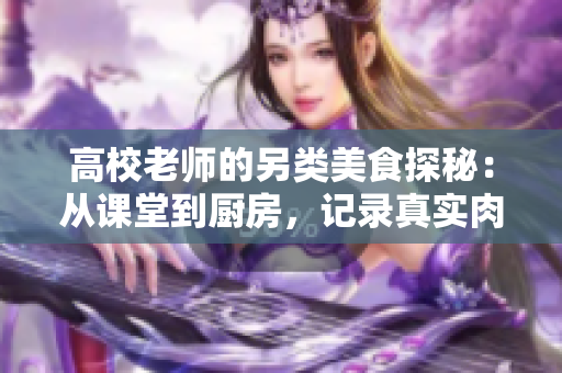 高校老師的另類美食探秘：從課堂到廚房，記錄真實肉食之旅