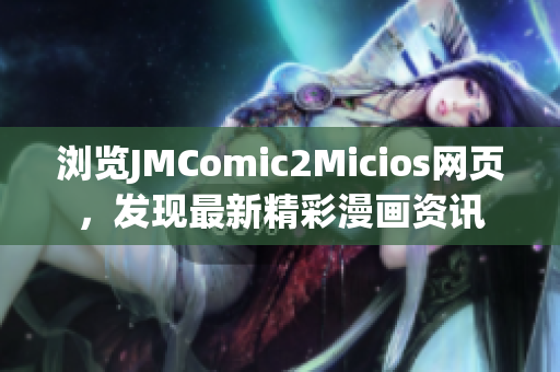 瀏覽JMComic2Micios網(wǎng)頁(yè)，發(fā)現(xiàn)最新精彩漫畫(huà)資訊