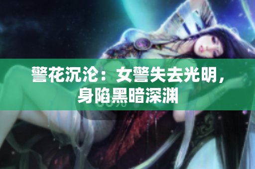 警花沉淪：女警失去光明，身陷黑暗深淵