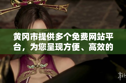 黃岡市提供多個(gè)免費(fèi)網(wǎng)站平臺(tái)，為您呈現(xiàn)方便、高效的服務(wù)