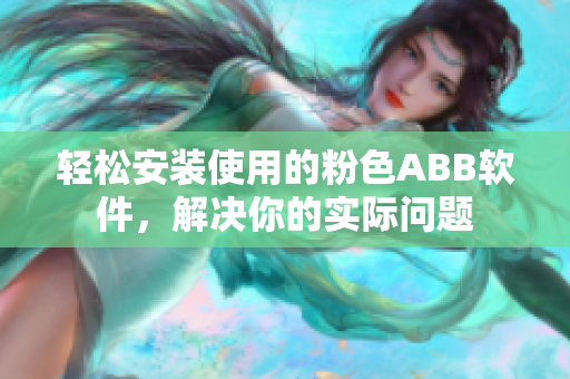 輕松安裝使用的粉色ABB軟件，解決你的實(shí)際問(wèn)題