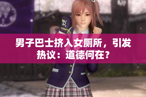 男子巴士擠入女廁所，引發(fā)熱議：道德何在？