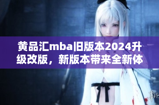 黃品匯mba舊版本2024升級改版，新版本帶來全新體驗