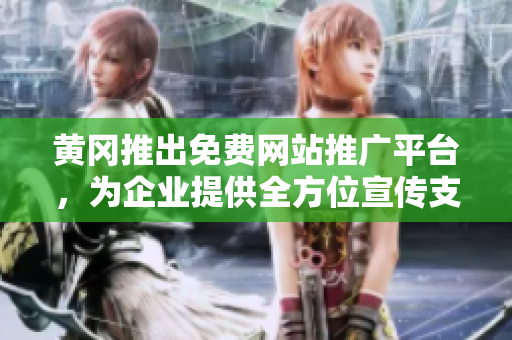 黃岡推出免費網(wǎng)站推廣平臺，為企業(yè)提供全方位宣傳支持