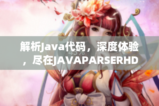 解析Java代碼，深度體驗，盡在JAVAPARSERHD