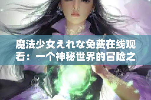 魔法少女えれな免費(fèi)在線觀看：一個神秘世界的冒險之旅