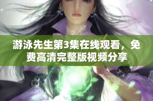 游泳先生第3集在線觀看，免費高清完整版視頻分享