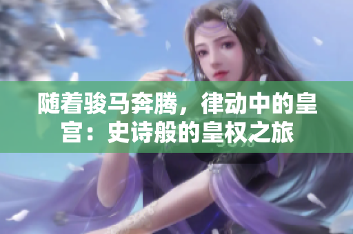 隨著駿馬奔騰，律動中的皇宮：史詩般的皇權(quán)之旅
