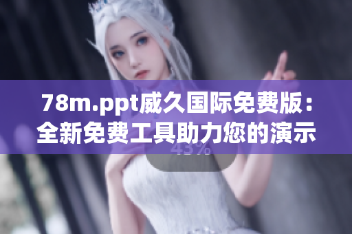 78m.ppt威久國際免費版：全新免費工具助力您的演示！