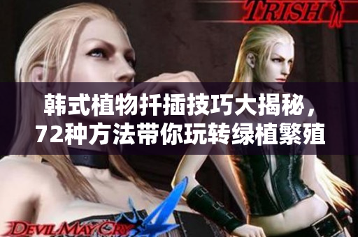 韓式植物扦插技巧大揭秘，72種方法帶你玩轉(zhuǎn)綠植繁殖