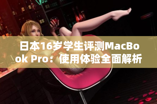 日本16歲學生評測MacBook Pro：使用體驗全面解析