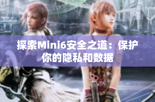 探索Mini6安全之道：保護你的隱私和數(shù)據(jù)