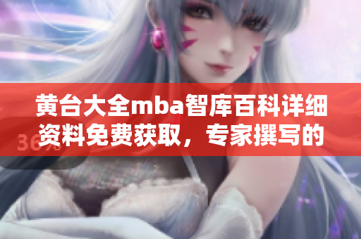黃臺(tái)大全mba智庫(kù)百科詳細(xì)資料免費(fèi)獲取，專家撰寫的案例分析與商業(yè)管理經(jīng)驗(yàn)分享