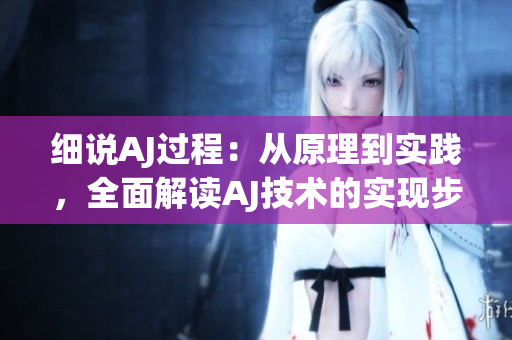 細說AJ過程：從原理到實踐，全面解讀AJ技術(shù)的實現(xiàn)步驟