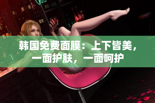 韓國免費面膜：上下皆美，一面護膚，一面呵護