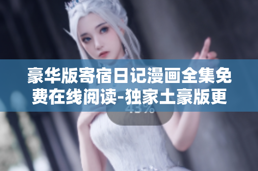 豪華版寄宿日記漫畫全集免費在線閱讀-獨家土豪版更新！