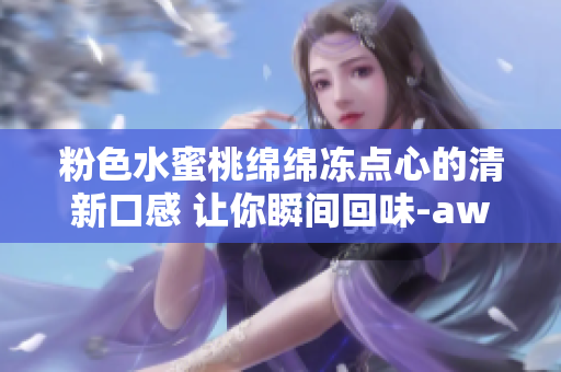 粉色水蜜桃綿綿凍點(diǎn)心的清新口感 讓你瞬間回味-await-