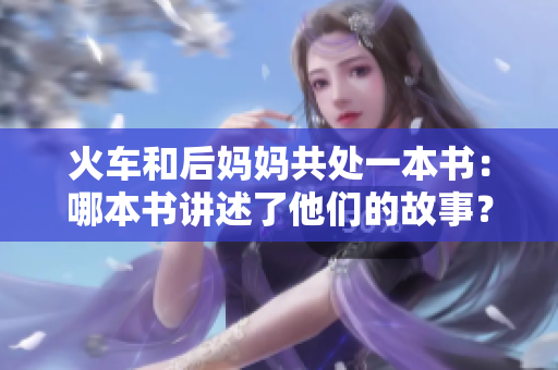 火車和后媽媽共處一本書：哪本書講述了他們的故事？