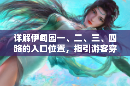 詳解伊甸園一、二、三、四路的入口位置，指引游客穿越風(fēng)景線