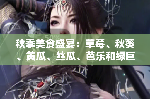 秋季美食盛宴：草莓、秋葵、黃瓜、絲瓜、芭樂和綠巨人！