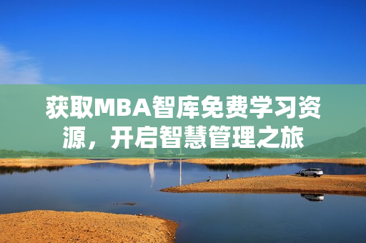 獲取MBA智庫免費學習資源，開啟智慧管理之旅