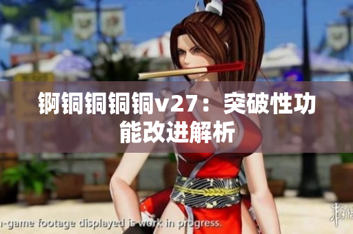 錒銅銅銅銅v27：突破性功能改進解析