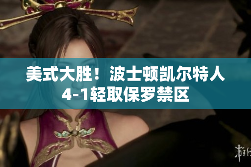 美式大勝！波士頓凱爾特人4-1輕取保羅禁區(qū)