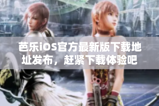 芭樂iOS官方最新版下載地址發(fā)布，趕緊下載體驗吧