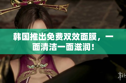 韓國(guó)推出免費(fèi)雙效面膜，一面清潔一面滋潤(rùn)！