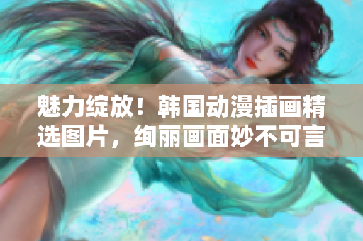 魅力綻放！韓國動漫插畫精選圖片，絢麗畫面妙不可言