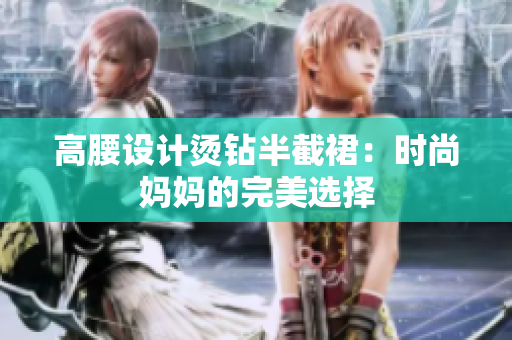 高腰設(shè)計(jì)燙鉆半截裙：時(shí)尚媽媽的完美選擇