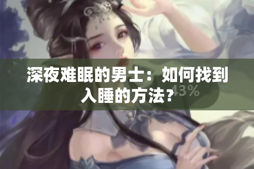 深夜難眠的男士：如何找到入睡的方法？