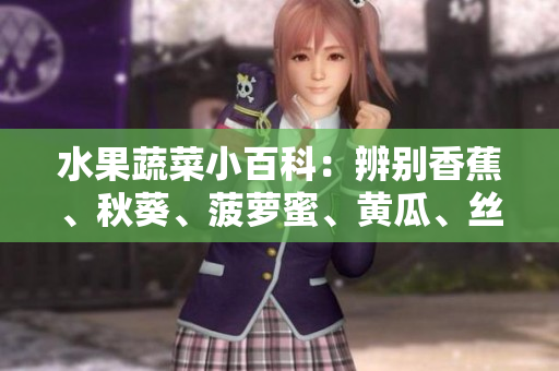 水果蔬菜小百科：辨別香蕉、秋葵、菠蘿蜜、黃瓜、絲瓜的特點(diǎn)