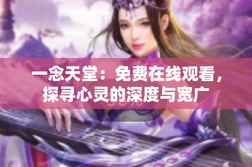 一念天堂：免費在線觀看，探尋心靈的深度與寬廣