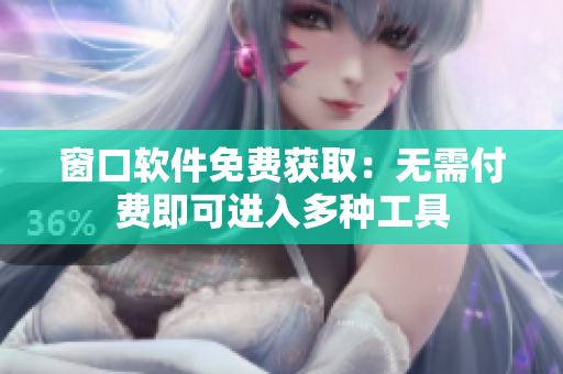 窗口軟件免費(fèi)獲?。簾o需付費(fèi)即可進(jìn)入多種工具