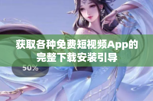 獲取各種免費短視頻App的完整下載安裝引導(dǎo)