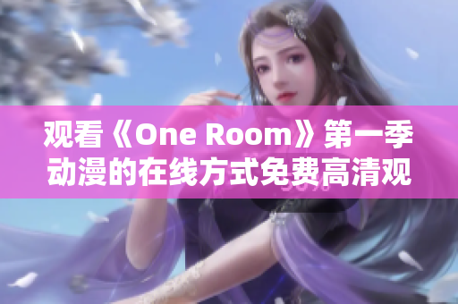 觀看《One Room》第一季動(dòng)漫的在線方式免費(fèi)高清觀看指南