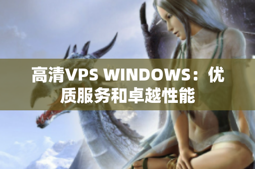 高清VPS WINDOWS：優(yōu)質(zhì)服務(wù)和卓越性能