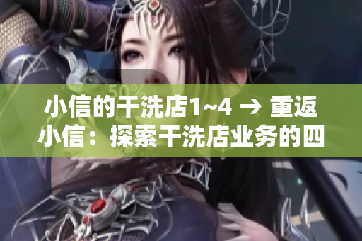 小信的干洗店1~4 → 重返小信：探索干洗店業(yè)務的四個角落