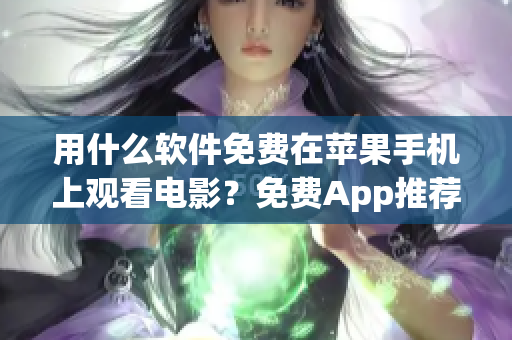 用什么軟件免費(fèi)在蘋果手機(jī)上觀看電影？免費(fèi)App推薦！