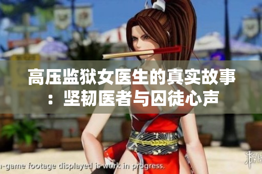 高壓監(jiān)獄女醫(yī)生的真實故事：堅韌醫(yī)者與囚徒心聲