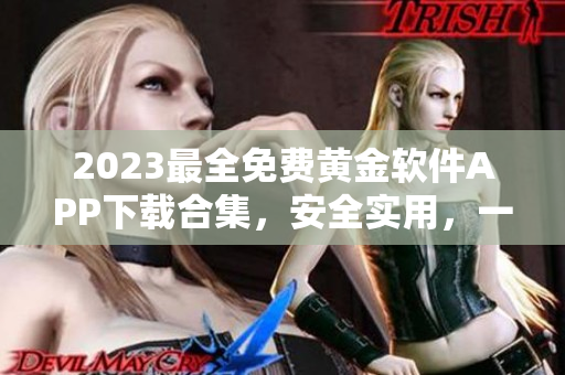 2023最全免費黃金軟件APP下載合集，安全實用，一鍵獲??！