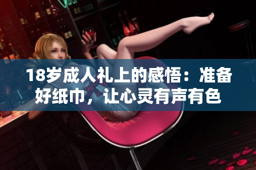 18歲成人禮上的感悟：準(zhǔn)備好紙巾，讓心靈有聲有色