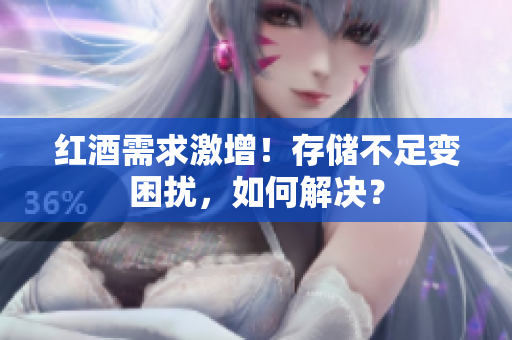 紅酒需求激增！存儲不足變困擾，如何解決？