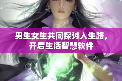 男生女生共同探討人生路，開啟生活智慧軟件