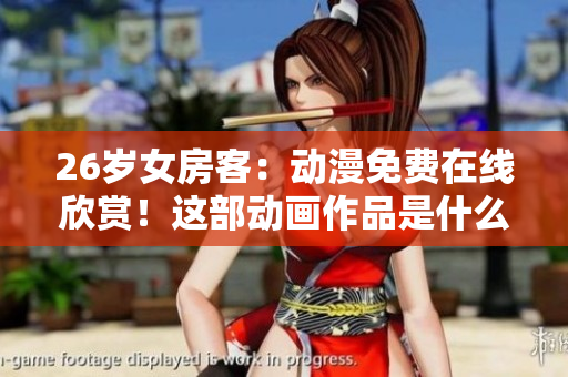26歲女房客：動漫免費在線欣賞！這部動畫作品是什么故事？