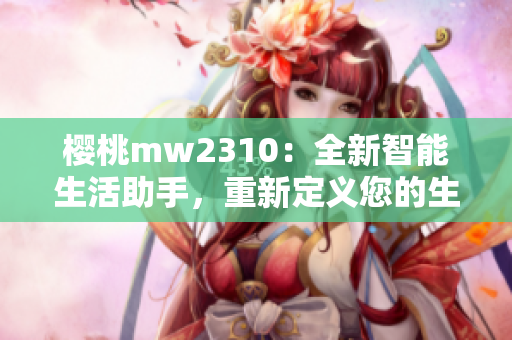 櫻桃mw2310：全新智能生活助手，重新定義您的生活體驗(yàn)